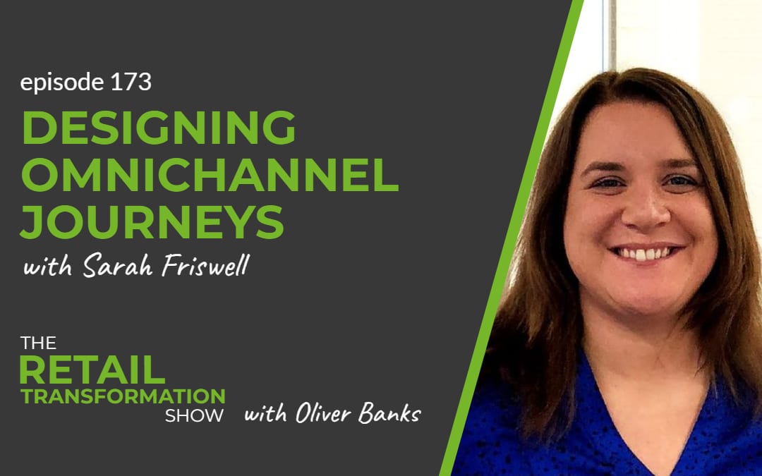 173: Designing Omnichannel Journeys with Sarah Friswell - The Retail Transformation Show with Oliver Banks