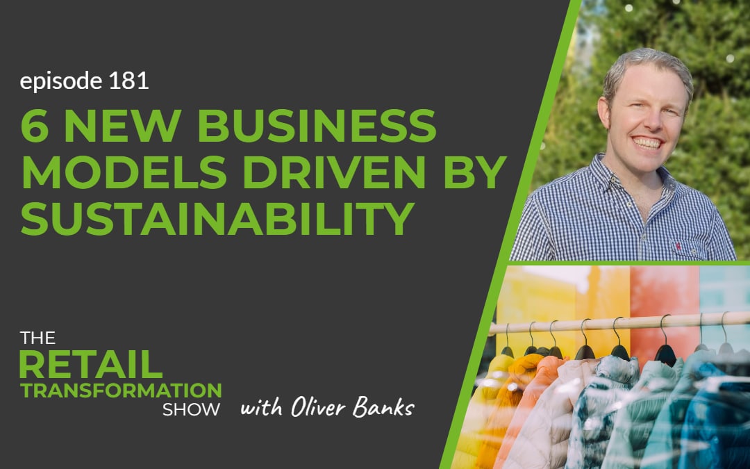 181: 6 New Business Models Driven By Sustainability - The Retail Transformation Show with Oliver Banks