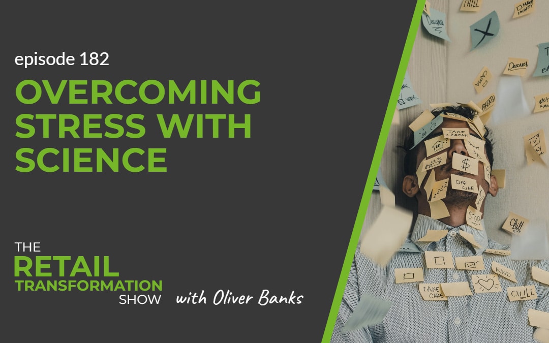 182: Overcoming Stress With Science - The Retail Transformation Show with Oliver Banks