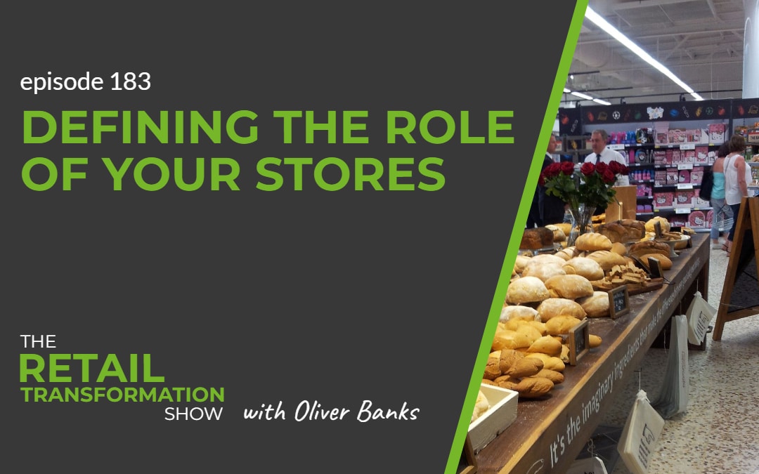 183: Defining The Role Of Your Stores - The Retail Transformation Show with Oliver Banks