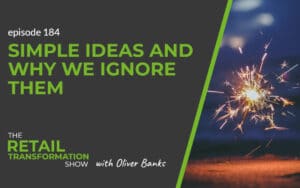 184: Simple Ideas And Why We Ignore Them - The Retail Transformation Show with Oliver Banks