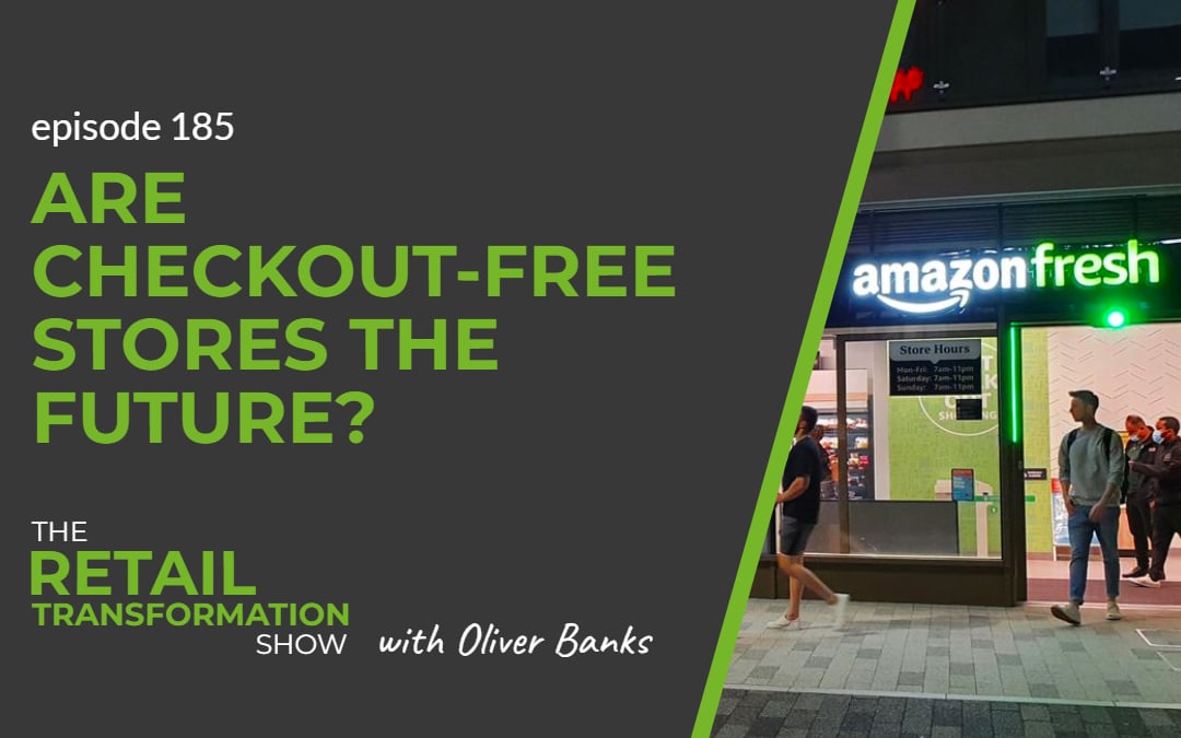 185: Are Checkout-Free Stores The Future? - The Retail Transformation Show with Oliver Banks