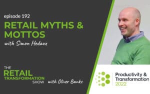 192: Retail Myths & Mottos with Simon Hedaux - The Retail Transformation Show with Oliver Banks