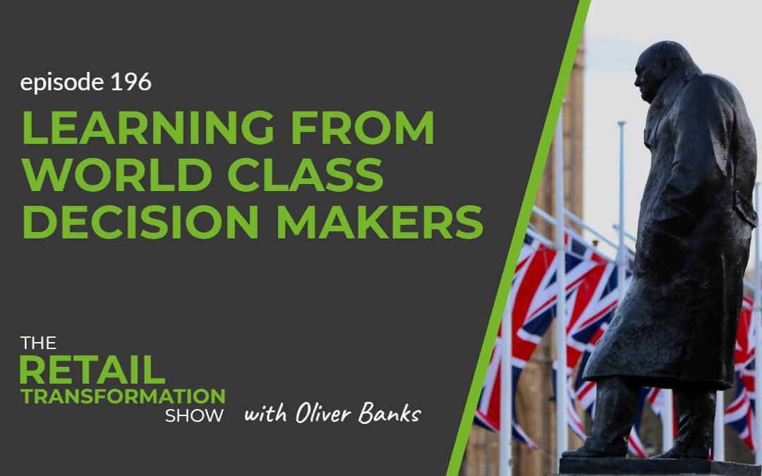196: Learning From World Class Decision Makers - The Retail Transformation Show with Oliver Banks