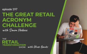 197: The Great Retail Acronym Challenge with Simon Hedaux - The Retail Transformation Show with Oliver Banks