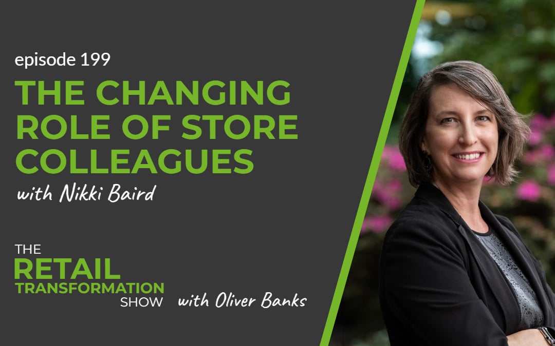 199: The Changing Role Of Store Colleagues with Nikki Baird- The Retail Transformation Show with Oliver Banks