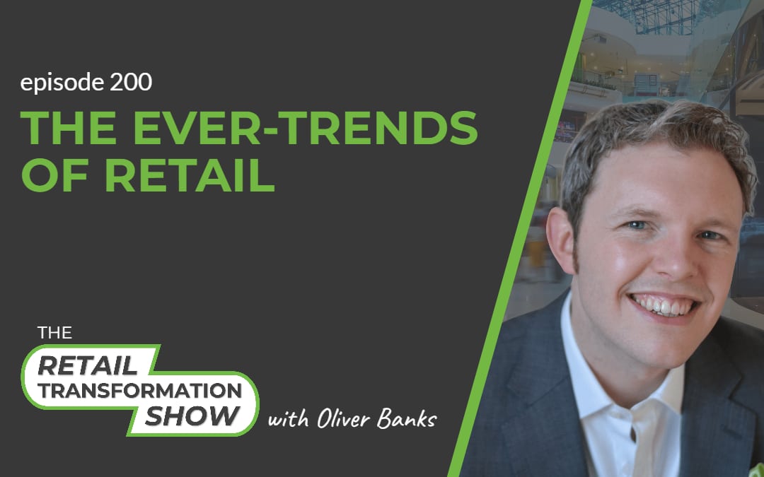200: The Ever-Trends Of Retail - The Retail Transformation Show with Oliver Banks