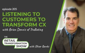 205: Listening To Your Customers To Transform CX with Brian Dennis - The Retail Transformation Show with Oliver Banks