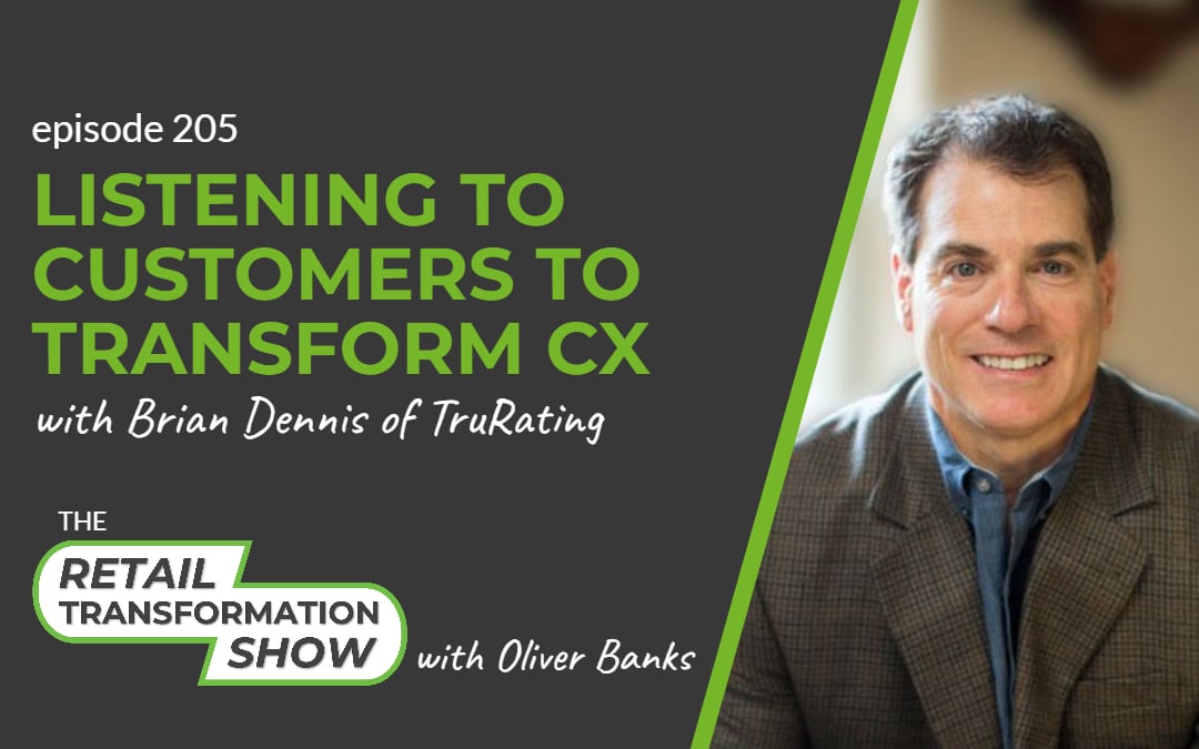 205: Listening To Your Customers To Transform CX with Brian Dennis - The Retail Transformation Show with Oliver Banks