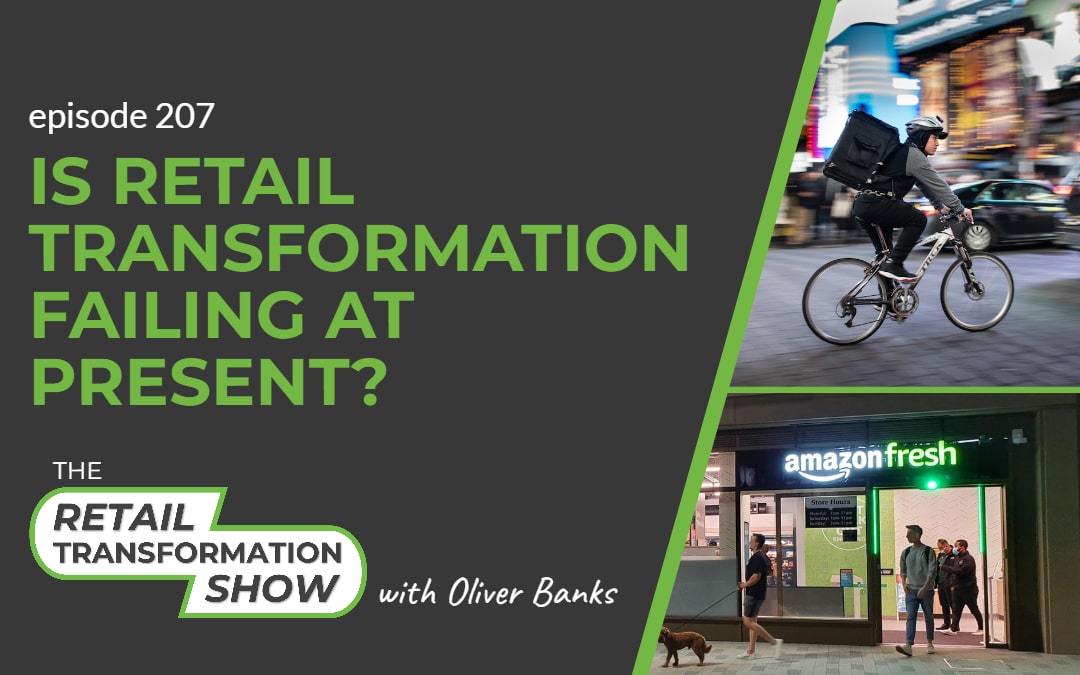 207: Is Retail Transformation Failing At Present? - The Retail Transformation Show with Oliver Banks