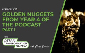 211: Golden Nuggets From The Fourth Year Of The Podcast (part 1) - The Retail Transformation Show with Oliver Banks