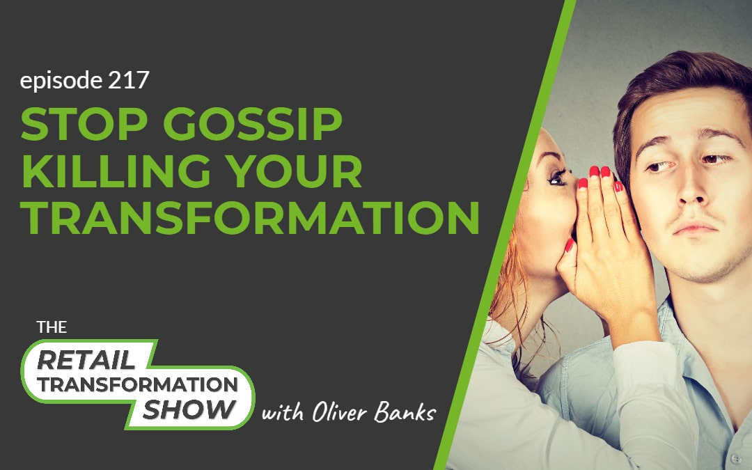 217: Stop Gossip Killing Your Transformation - The Retail Transformation Show with Oliver Banks