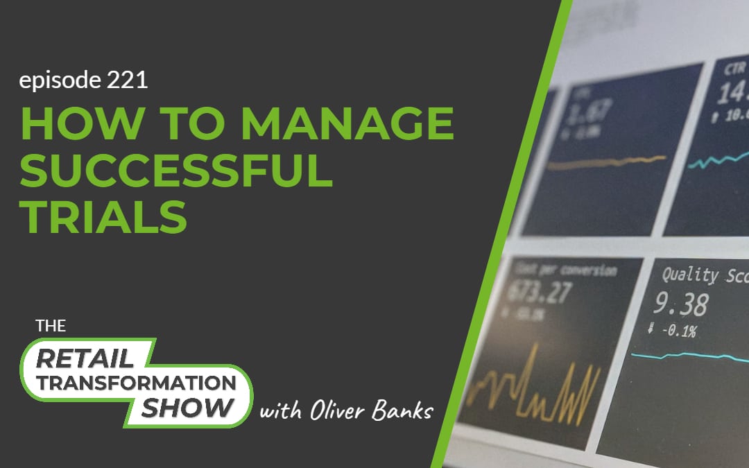 221 – How To Manage Successful Trials (1080x675px) 221: How To Manage Successful Trials - The Retail Transformation Show with Oliver Banks