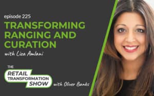 225: Transforming Ranging And Curation with Liza Amlani - The Retail Transformation Show with Oliver Banks