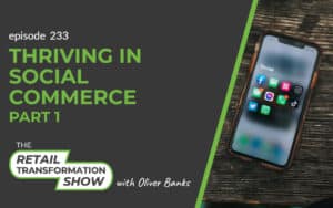 233: Thriving In Social Commerce (part 1) - The Retail Transformation Show with Oliver Banks