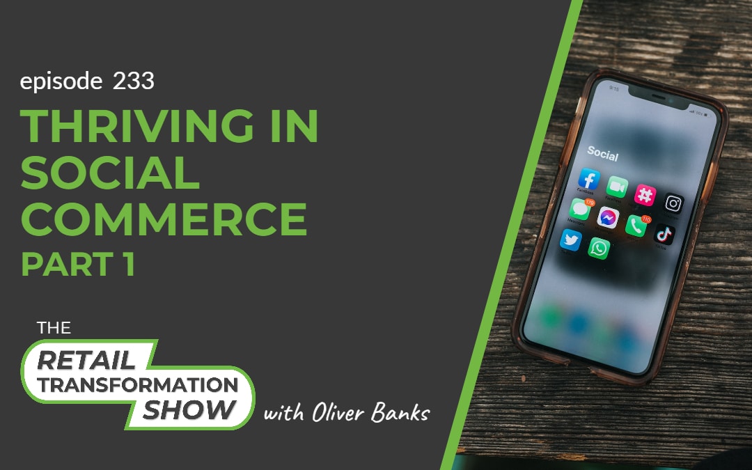 233: Thriving In Social Commerce (part 1) - The Retail Transformation Show with Oliver Banks