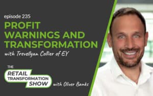 235: Profit Warnings And Transformation with Trevellyan Collier- The Retail Transformation Show with Oliver Banks