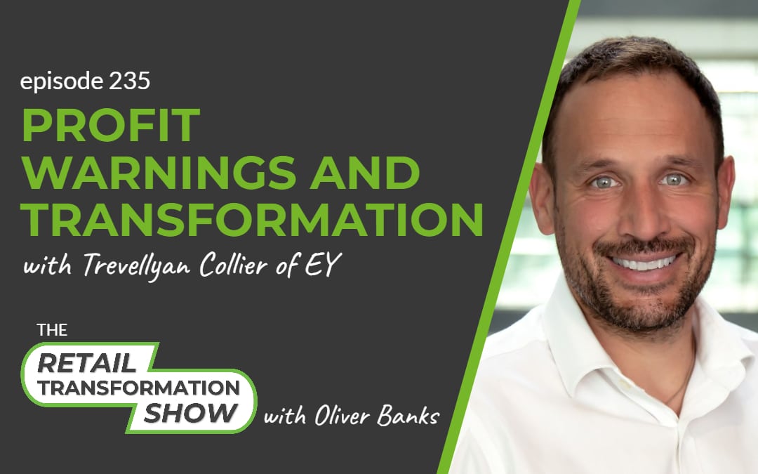 235: Profit Warnings And Transformation with Trevellyan Collier- The Retail Transformation Show with Oliver Banks