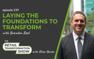 239: Laying The Foundations To Transform with Brandon Rael - The Retail Transformation Show with Oliver Banks