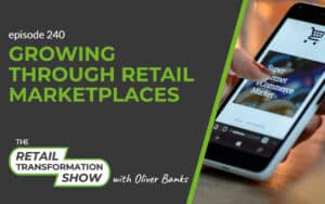240: Growing Through Retail Marketplaces - The Retail Transformation Show with Oliver Banks