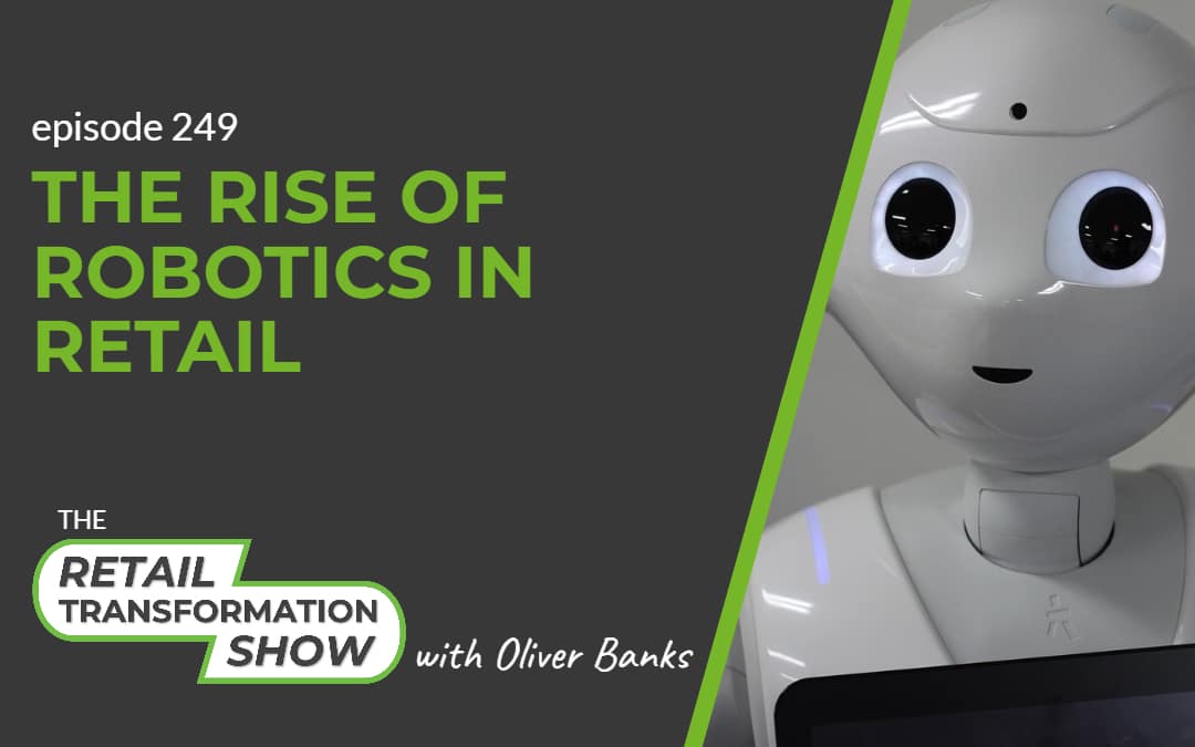 249: The Rise Of Robotics In Retail - The Retail Transformation Show with Oliver Banks