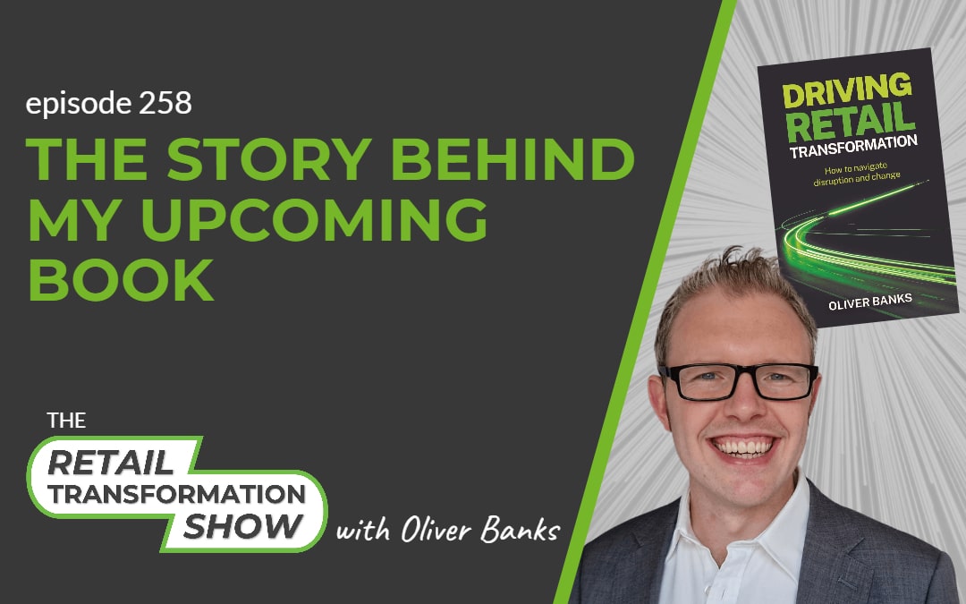 258: The Story Behind My Upcoming Book - The Retail Transformation Show with Oliver Banks