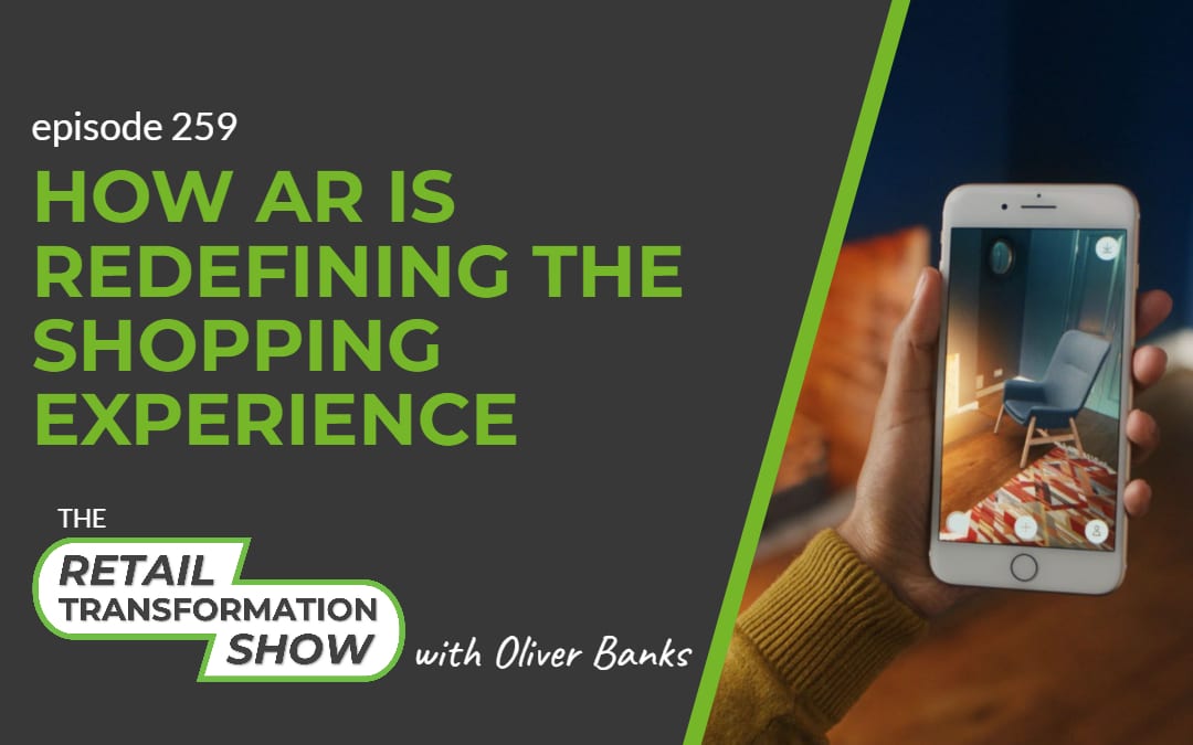 259: How AR Is Redefining The Shopping Experience - The Retail Transformation Show with Oliver Banks
