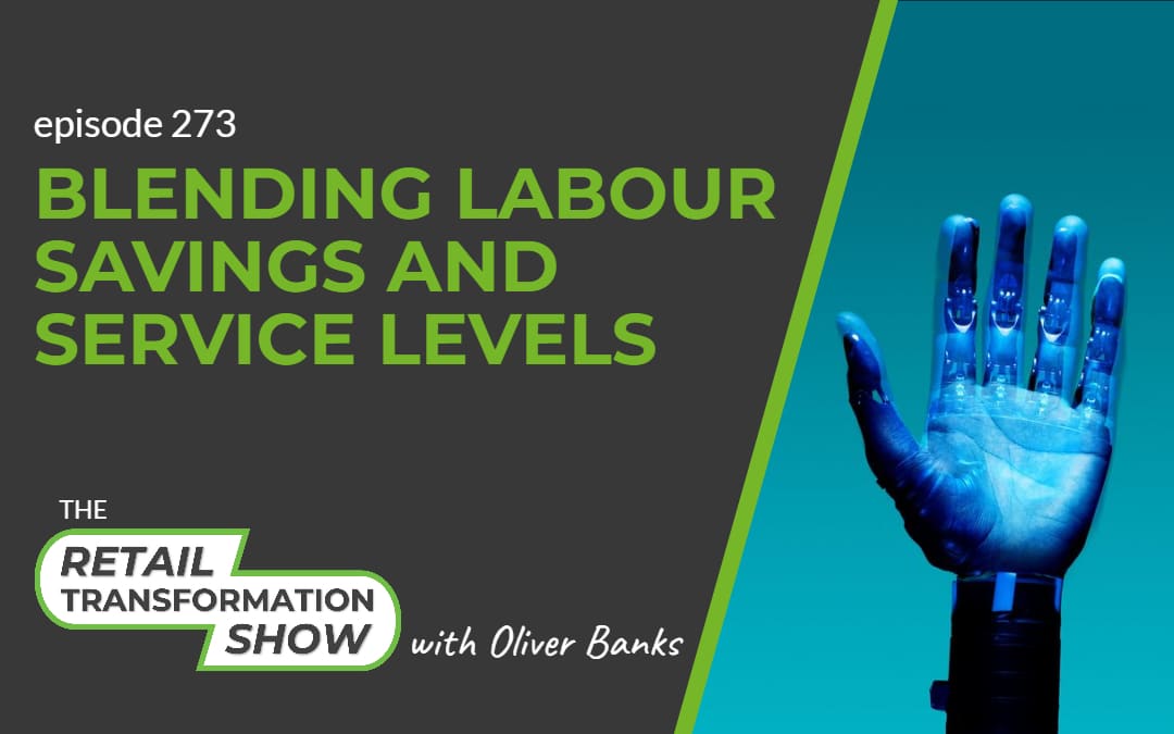 273: Blending Labour Savings And Service Levels - The Retail Transformation Show with Oliver Banks