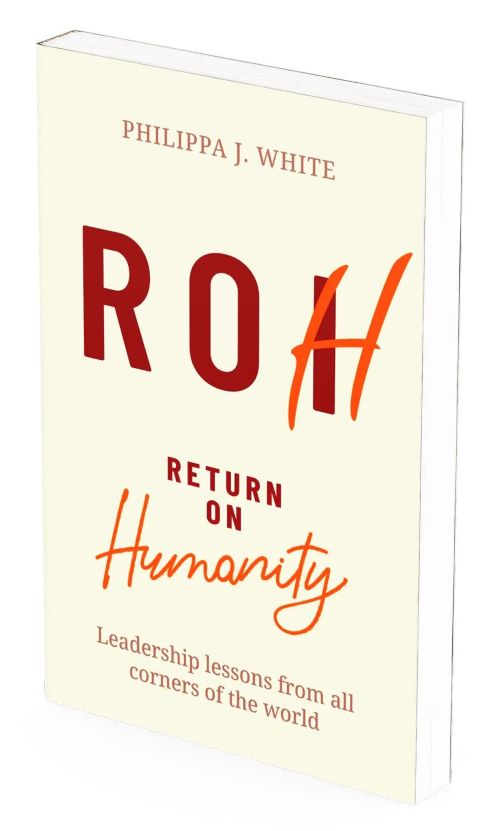 Return on Humanity: Leadership lessons from all corners of the world. By Philippa J White.